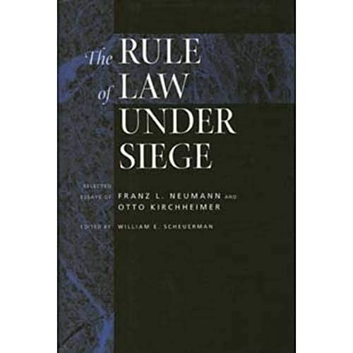 The Rule of Law Under Siege: Selected Essays of Franz L. Neumann and Otto Kirchheimer (Weimar and Now - German Cultural Criticism, 9)
