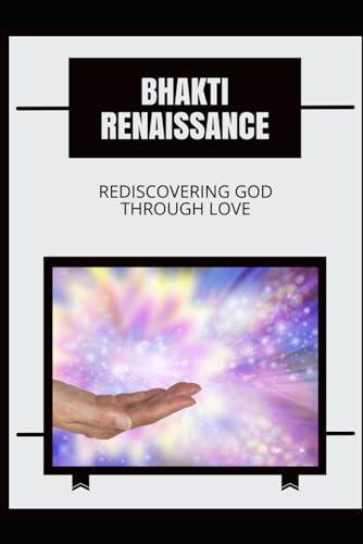 Bhakti Renaissance: Rediscovering God through Love