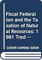 Fiscal Federalism and the Taxation of Natural Resources: 1981 Tred Conference 0669054364 Book Cover