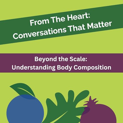 From The Heart #3: Beyond the Scale - Understanding Your Body's True Composition