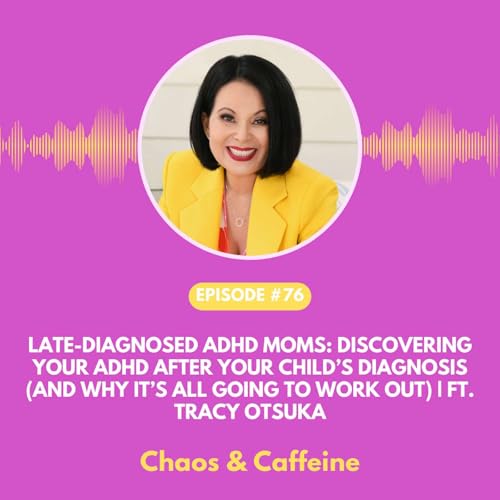 Late-Diagnosed ADHD Moms: Discovering Your ADHD After Your Child&rsquo;s Diagnosis (And Why It&rsquo;s All Going to Work Out) | ft. Tracy Otsuka