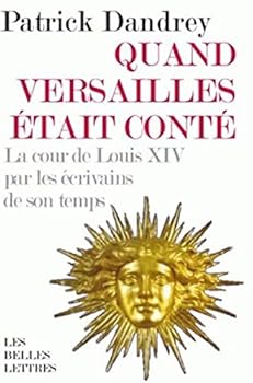 Quand Versailles Etait Conte... La Cour de Louis XIV Par Les Ecrivains de Son Temps