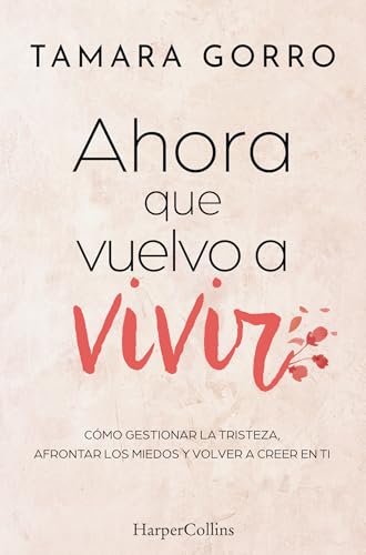 Ahora que vuelvo a vivir: Cómo gestionar la tristeza, afrontar los miedos y volver a creer en ti (HARPERCOLLINS NF)