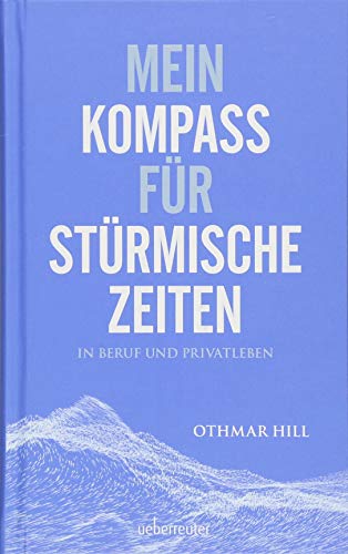 Mein Kompass für stürmische Zeiten: In Beruf und Privatleben