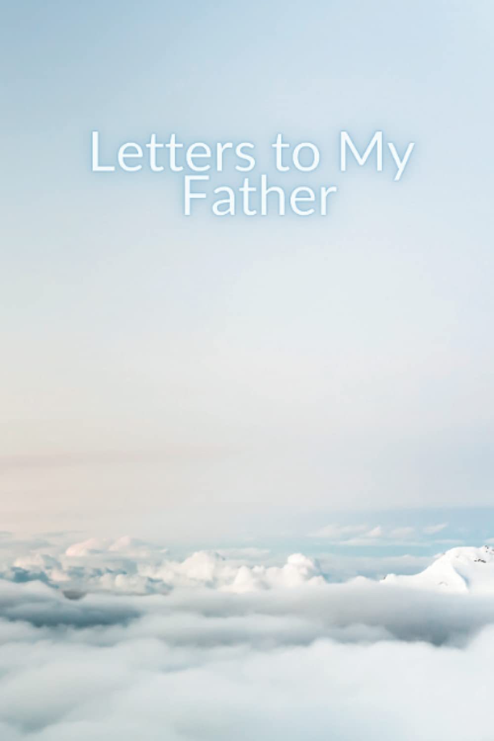 Letters to My Father (Letters to My Loved Ones)
