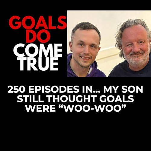 250 Episodes In&hellip; My Son Still Thought Goals Were &ldquo;Woo-Woo&rdquo;