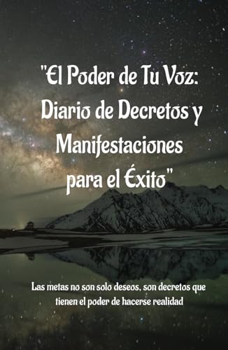 "El Poder de Tu Voz: Diario de Decretos y Manifestaciones para el Éxito": Diario de Ma...