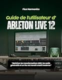 ableton live 10 tutorial  Guide de l\'utilisateur d\'Ableton Live 12 :: « Maîtriser les transformations MIDI, les outils génératifs et un flux de travail créatif moderne »