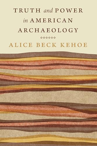 Truth and Power in American Archaeology (Critical Studies in the History of Anthropology)