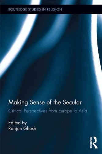 Making Sense of the Secular: Critical Perspectives from Europe to Asia (Routledge Studies in Religion)
