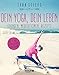 Dein Yoga, dein Leben: Übungen, Meditationen, Rezepte