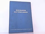 das bauen auf dem lande. leitfaden für ländliche bauhandwerker, landbaumeister und landwirtschaftliche bauherren