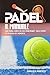 Il Manuale del Padel: Una guida completa per principianti sullo sport più in voga del momento.
