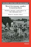 West Germany under Construction: Politics, Society, and Culture in the Adenauer Era (Social History, Popular Culture, and Politics in Germany)
