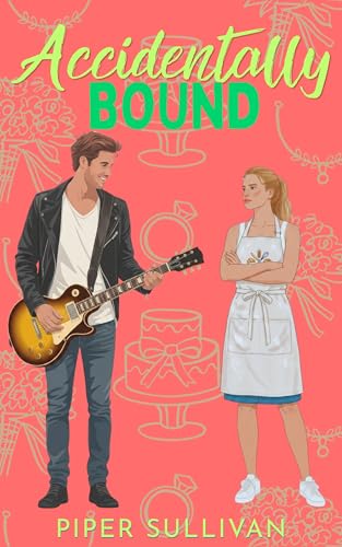 Accidentally Bound: A Small Town Rockstar Baker Accidental Marriage Romance (Accidental Hookups Book 3)