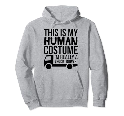 This Is My Human Costume I'm Really A Truck Driver - Divertido Sudadera con Capucha