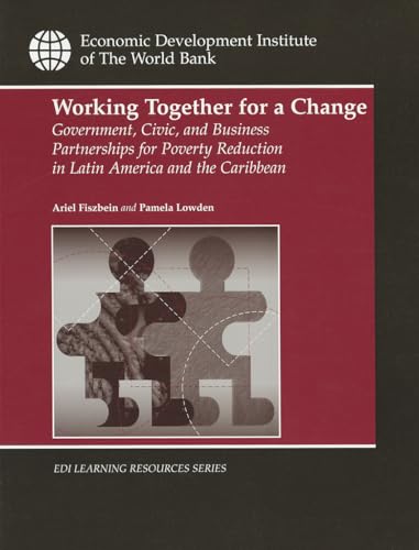 Working Together for a Change: Government, Business, and Civic Partnerships for Poverty Reduction in Latin America and the Caribbean (WBI Learning Resources Series)