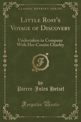 Little Rosy's Voyage of Discovery (Classic Reprint): Undertaken in Company With Her Cousin Charley