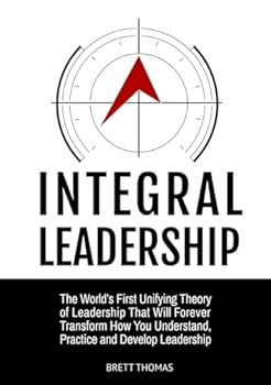 Hardcover Integral Leadership: The World's First Unifying Theory of Leadership That Will Forever Transform How You Understand, Practice and Develop Leadership (Integral Leadership Series) Book