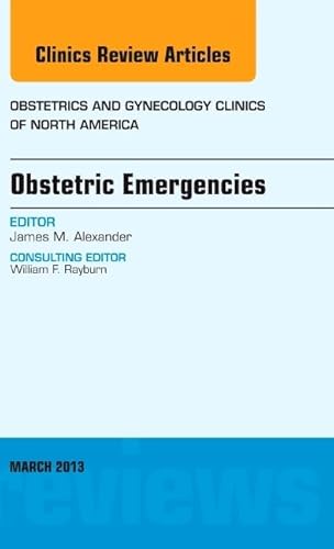 Obstetric Emergencies, An Issue of Obstetrics and Gynecology Clinics (Volume 40-1) (The Clinics: Internal Medicine, Volume 40-1)