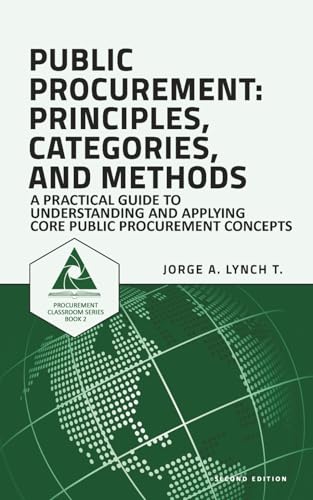 Public Procurement: Principles, Categories, And Methods: A Practical Guide To Understanding And Applying Core Public Procurement Concepts (Procurement