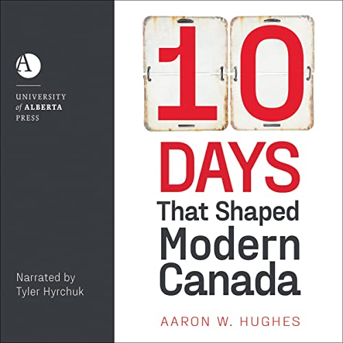 Aaron W. Hughes 10 Days That Shaped Modern Canada