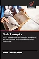 Cialo i muzyka: Rytmy ciala Ione de Medeiros a badania pedagogiczne nad wykonawstwem muzycznym i orkiestrowym - eksperyment (Polish Edition) 620877537X Book Cover