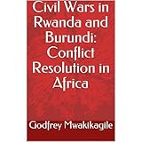 Civil Wars in Rwanda and Burundi: Conflict Resolution in Africa