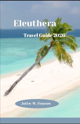 Eleuthera Travel Guide 2026: Exploring Pink Sands, Hidden Coves, Island Cuisine, and Unforgettable Bahamian Adventures