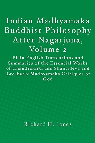Indian Madhyamaka Buddhist Philosophy After Nagarjuna, Volume 2: Plain English Translations and Summaries of the Essential Works of Chandrakirti and ... and Two Early Madhyamaka Critiques of God