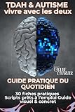  TDAH & Autisme (TSA) vivre avec les deux: Guide pratique du quotidien – outils concrets, scripts & fiches pour ados et adultes