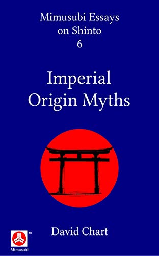Imperial Origin Myths (Mimusubi Essays on Shinto Book 6)