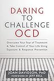Daring to Challenge OCD: Overcome Your Fear of Treatment and Take Control of Your Life Using Exposure and Response Prevention