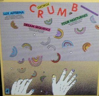 George Crumb Lux Aeterna - Richard Wernick, Conductor, Penn Contemporary Players, Dream Sequence - Lewis Kaplan, Director, Aeolian Chamber Players Four Nocturnes - David Hagan, Piano