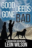 Good Deeds Gone Bad: A Jackson Wade and Dog Novel B0CZPVCQM8 Book Cover