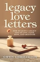 Legacy Love Letters: How to Leave a Legacy Gift of Love, Faith, Hope, and Gratitude B0G271PGCR Book Cover