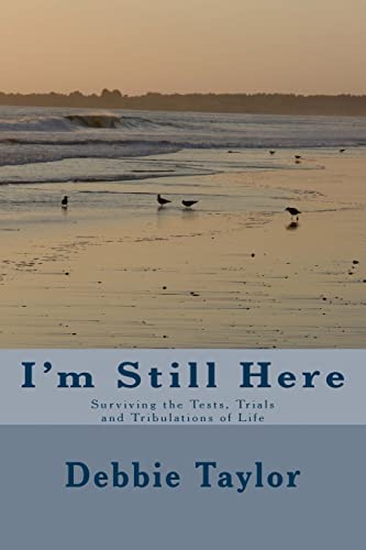 I'm Still Here: Surviving the Tests, Trials and Tribulations of Life