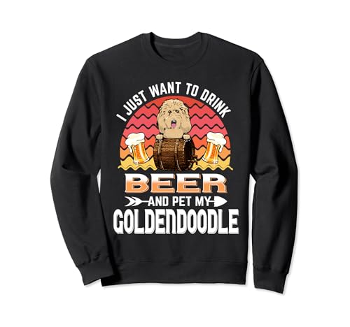 I Just Want to Drink Beer and Pet My Goldendoodle Dog Lover Sudadera