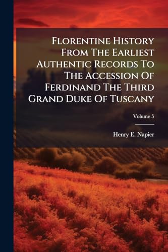 Florentine History From The Earliest Authentic Records To The Accession Of Ferdinand The Third Grand Duke Of Tuscany: In Six Volumes; Volume 5