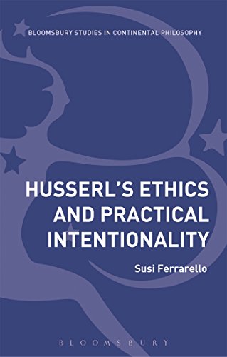Husserl’s Ethics and Practical Intentionality (Bloomsbury Studies in Continental Philosophy)