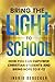 BRING THE LIGHT TO SCHOOL: How You Can Empower Christian Students from K-12