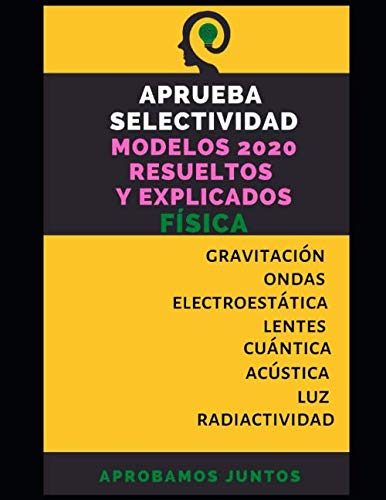 APRUEBA SELECTIVIDAD. MODELOS 2020 RESUELTOS Y EXPLICADOS. FÍSICA (Spanish Edition)