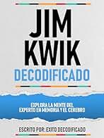 Jim Kwik Decodificado - Explora La Mente Del Experto En Memoria Y El Cerebro