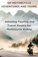 101 Motorcycle Adventures and Tours: Amazing Touring and Travel Routes for Motorcycle Riding B0D5Z4337N Book Cover