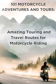 101 Motorcycle Adventures and Tours: Amazing Touring and Travel Routes for Motorcycle Riding