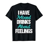 I Have Mixed Drinks About Feelings Funny Drinking Sarcastic T-Shirt