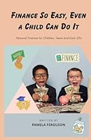 Finance so Easy, Even a Child Can Do It: Personal Finance for Children, Teens and Early 20's B0D8G5854V Book Cover
