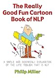 The Really Good Fun Cartoon Book of NLP: A simple and graphic(al) explanation of the life toolbox that is NLP