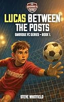 Lucas Between the Posts: Oakridge FC Series - Book 1 1970440090 Book Cover