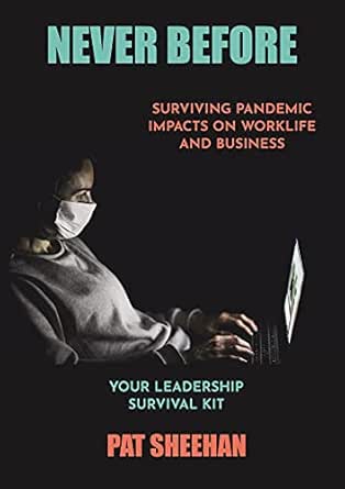 Never Before: Surviving Pandemic Impacts On Worklife And Business - Your Leadership Survival Kit